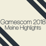 Gamescom 2018 | Meine Highlights