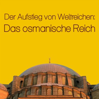 Serie | Aufstieg von Weltreichen: Das osmanische Reich